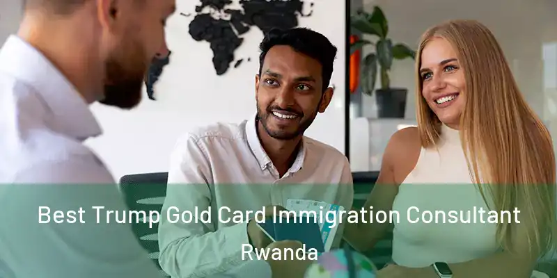 Best Trump Gold Card Immigration Consultant Rwanda