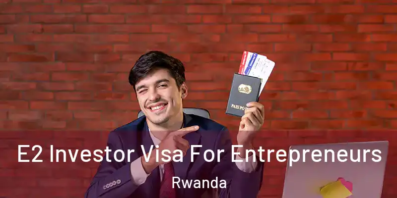  E2 Investor Visa For Entrepreneurs Rwanda