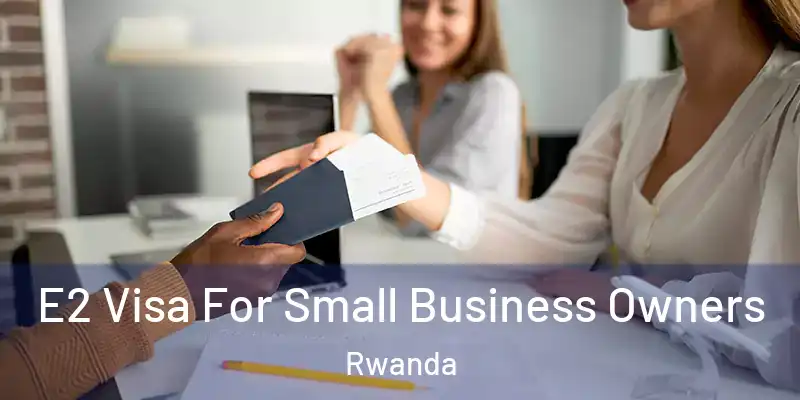 E2 Visa For Small Business Owners Rwanda