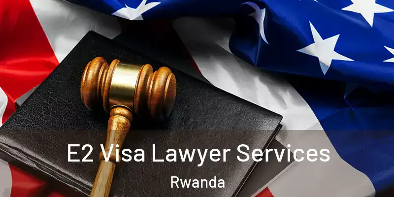 E2 Visa Lawyer Services Rwanda