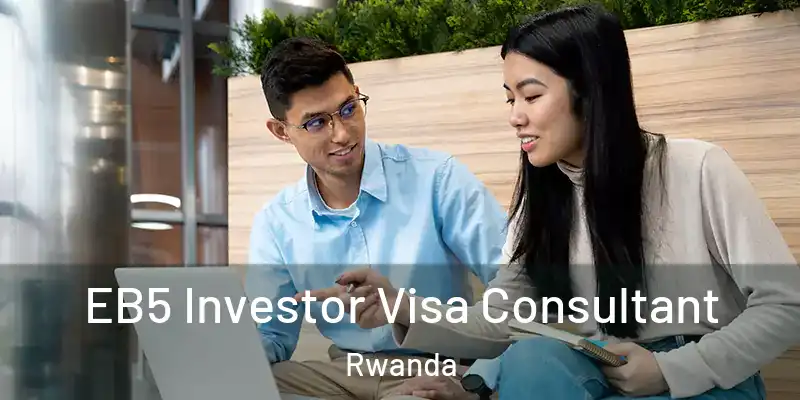 EB5 Investor Visa Consultant Rwanda