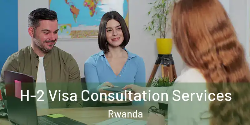  H-2 Visa Consultation Services Rwanda