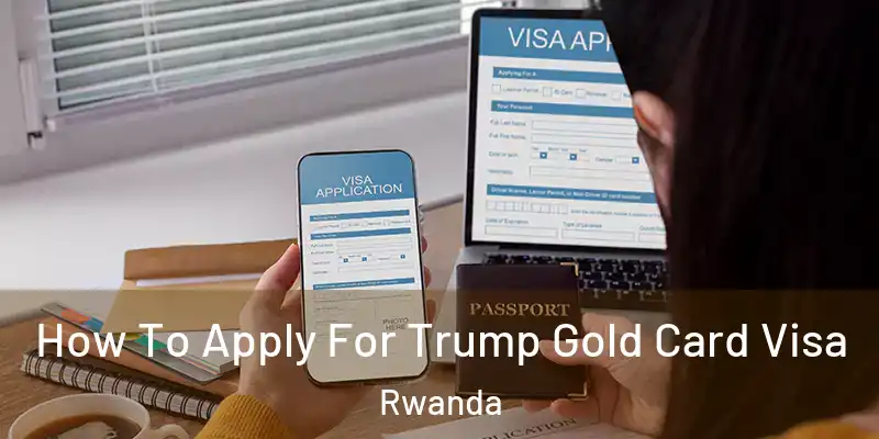 How To Apply For Trump Gold Card Visa Rwanda