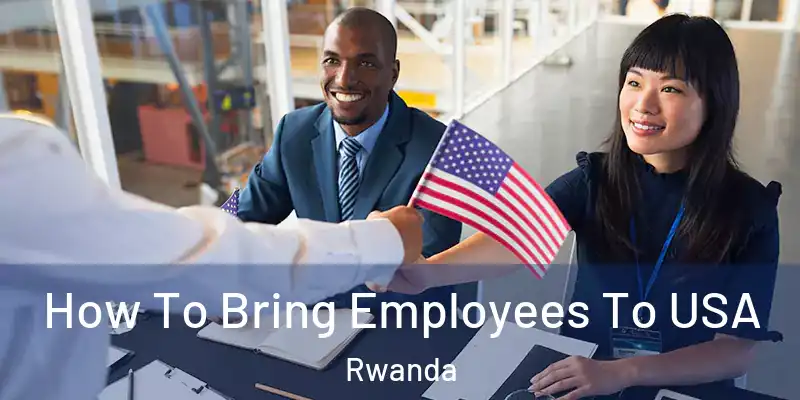  How To Bring Employees To USA Rwanda