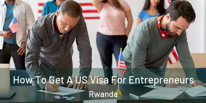 How To Get A US Visa For Entrepreneurs Rwanda