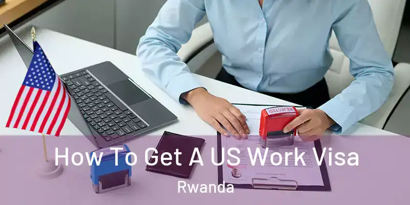  How To Get A US Work Visa Rwanda