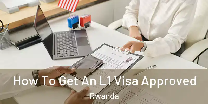 How To Get An L1 Visa Approved Rwanda