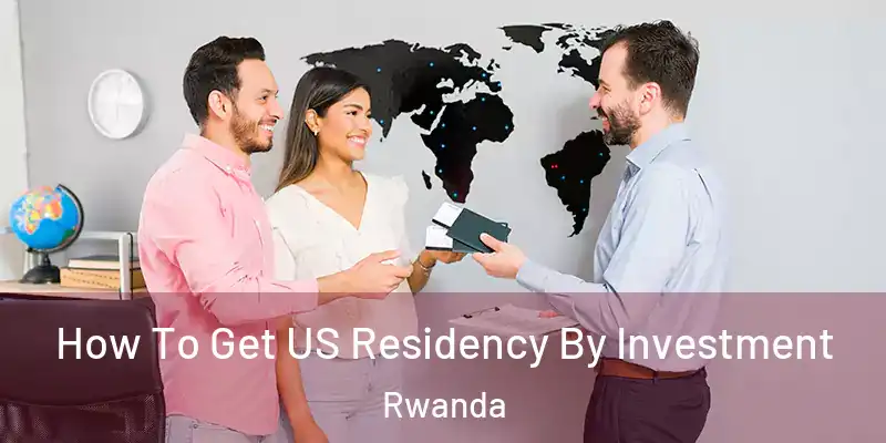 How To Get US Residency By Investment Rwanda