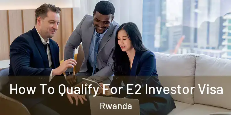  How To Qualify For E2 Investor Visa Rwanda