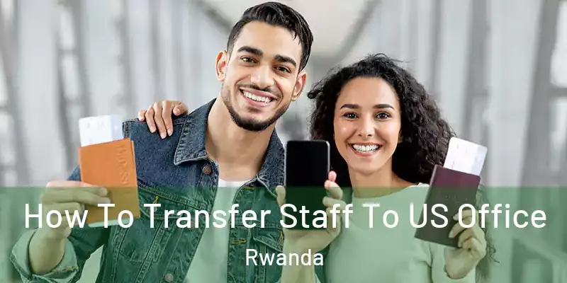  How To Transfer Staff To US Office Rwanda