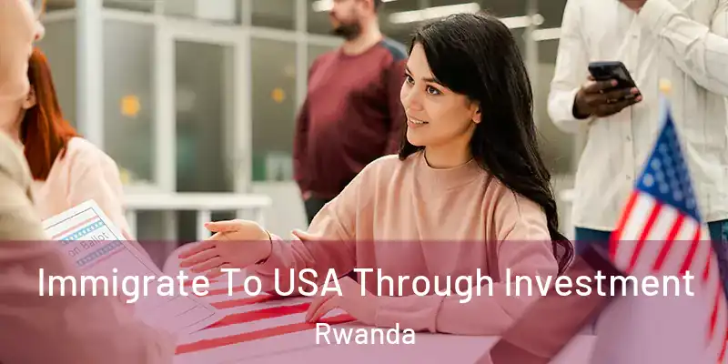 Immigrate To USA Through Investment Rwanda