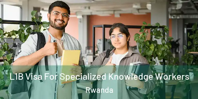 L1B Visa For Specialized Knowledge Workers Rwanda