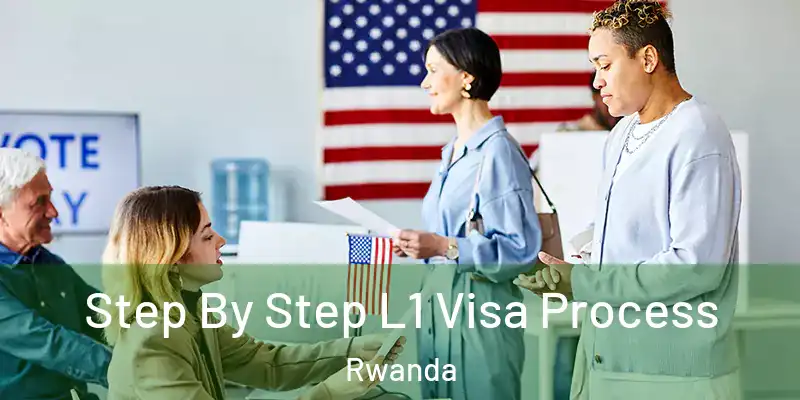 Step By Step L1 Visa Process Rwanda