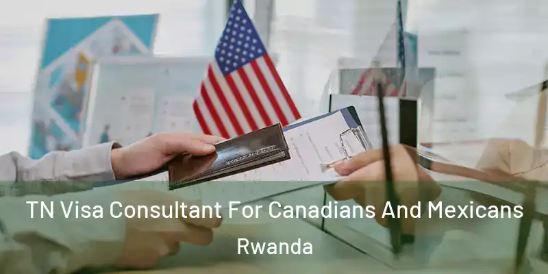 TN Visa Consultant For Canadians And Mexicans Rwanda