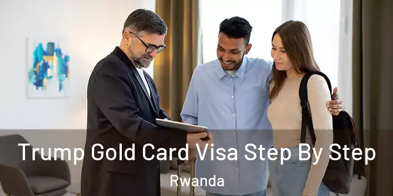 Trump Gold Card Visa Step By Step Rwanda
