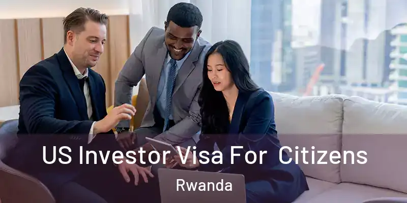  US Investor Visa For Citizens Rwanda
