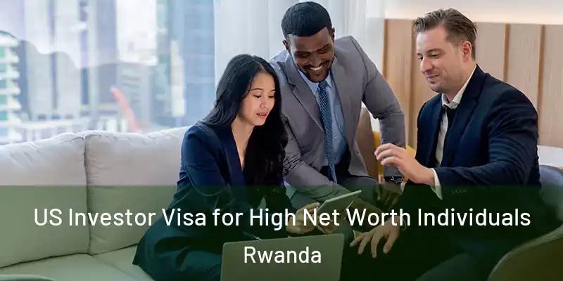 US Investor Visa for High Net Worth Individuals Rwanda