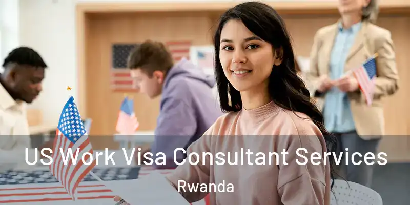 US Work Visa Consultant Services Rwanda