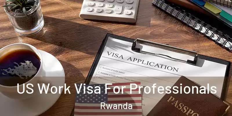 US Work Visa For Professionals Rwanda